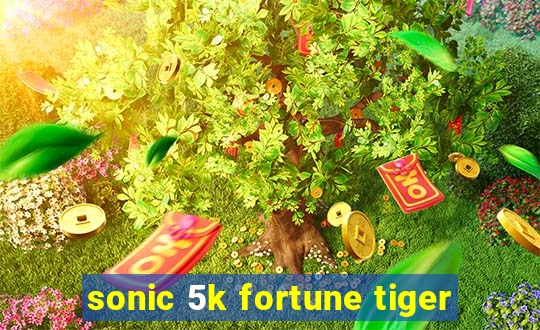 sonic 5k fortune tiger